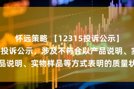 怀远策略 【12315投诉公示】公牛集团新增3件投诉公示，涉及不符合以产品说明、实物样品等方式表明的质量状况问题等