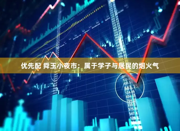 优先配 舜玉小夜市：属于学子与居民的烟火气