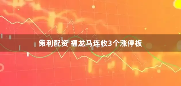 策利配资 福龙马连收3个涨停板
